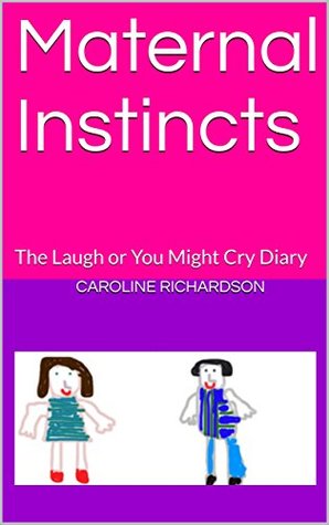 [e4069] ^F.u.l.l.^ ^D.o.w.n.l.o.a.d! Maternal Instincts: The Laugh or You Might Cry Diary - Caroline Richardson !e.P.u.b@