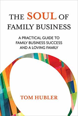 287f7] %D.o.w.n.l.o.a.d* The Soul of Family Business: A practical guide to family business success and a loving family - Tom Hubler ~P.D.F*