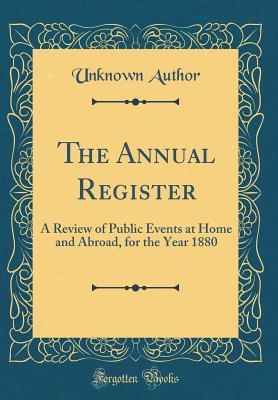 [6b72b] ^R.e.a.d* ~O.n.l.i.n.e@ The Annual Register: A Review of Public Events at Home and Abroad, for the Year 1880 (Classic Reprint) - Unknown ~ePub~