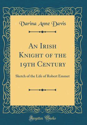 [dffbf] !Read# An Irish Knight of the 19th Century: Sketch of the Life of Robert Emmet (Classic Reprint) - Varina Anne Davis ^P.D.F!