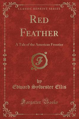 [1aa9b] #R.e.a.d! !O.n.l.i.n.e* Red Feather: A Tale of the American Frontier (Classic Reprint) - Edward S. Ellis %P.D.F@