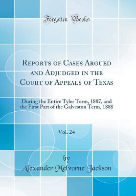 [a0368] !Full~ @Download% Reports of Cases Argued and Adjudged in the Court of Appeals of Texas, Vol. 24: During the Entire Tyler Term, 1887, and the First Part of the Galveston Term, 1888 (Classic Reprint) - Alexander Melvorne Jackson ~ePub*