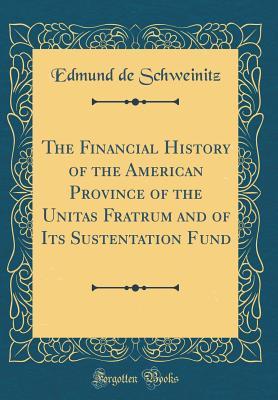 [9b883] ^R.e.a.d^ The Financial History of the American Province of the Unitas Fratrum and of Its Sustentation Fund (Classic Reprint) - Edmund De Schweinitz #P.D.F%