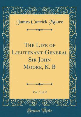 [3f1c7] ~Read@ #Online~ The Life of Lieutenant-General Sir John Moore, K. B, Vol. 1 of 2 (Classic Reprint) - James Carrick Moore %P.D.F*