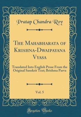 [c7677] ^R.e.a.d# !O.n.l.i.n.e* The Mahabharata of Krishna-Dwaipayana Vyasa, Vol. 5: Translated Into English Prose from the Original Sanskrit Text; Brishma Parva (Classic Reprint) - Pratap Chandra Roy ~PDF%