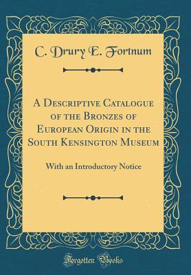 [b4caf] @Full~ #Download* A Descriptive Catalogue of the Bronzes of European Origin in the South Kensington Museum: With an Introductory Notice (Classic Reprint) - C. Drury E. Fortnum ~P.D.F%