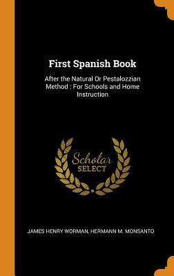 [e0760] !Full% !Download^ First Spanish Book: After the Natural or Pestalozzian Method: For Schools and Home Instruction - James H. Worman ^e.P.u.b#