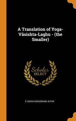 [0ad51] *F.u.l.l.* @D.o.w.n.l.o.a.d^ A Translation of Yoga-V�sishta-Laghu - (The Smaller) - K Narayanaswami Aiyar @e.P.u.b^