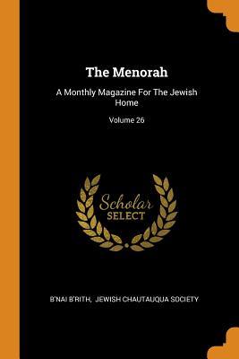 [5547f] !F.u.l.l.# @D.o.w.n.l.o.a.d^ The Menorah: A Monthly Magazine for the Jewish Home; Volume 26 - B'Nai B'Rith %P.D.F~