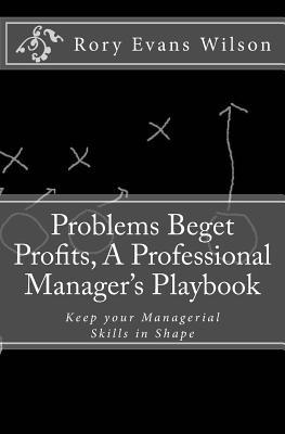 [f7486] #F.u.l.l.! @D.o.w.n.l.o.a.d% Problems Beget Profits: A Professional Manager's Playbook - Rory Evans Wilson *ePub%