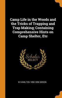 [cc54f] ^F.u.l.l.@ %D.o.w.n.l.o.a.d^ Camp Life in the Woods and the Tricks of Trapping and Trap Making; Containing Comprehensive Hints on Camp Shelter, Etc - William Hamilton Gibson !e.P.u.b~