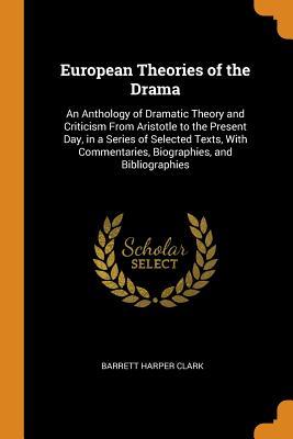 [88283] @R.e.a.d~ ^O.n.l.i.n.e^ European Theories of the Drama: An Anthology of Dramatic Theory and Criticism from Aristotle to the Present Day, in a Series of Selected Texts, with Commentaries, Biographies, and Bibliographies - Barrett H. Clark @PDF!