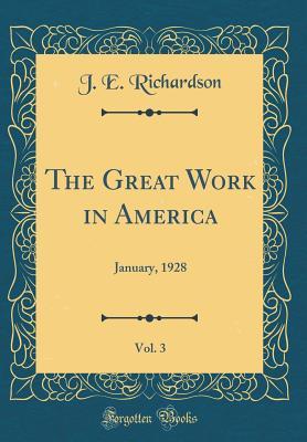 [884b0] @F.u.l.l.^ #D.o.w.n.l.o.a.d@ The Great Work in America, Vol. 3: January, 1928 (Classic Reprint) - J E Richardson !ePub*