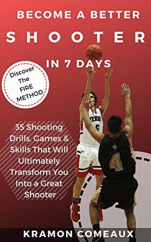 [c974b] #F.u.l.l.@ ~D.o.w.n.l.o.a.d~ Become a Better Shooter in 7 Days: 35 Shooting Drills, Games & Skills That Will Ultimately Transform You Into a Great Shooter (Hot Hand Shooting Book 2) - Kramon Comeaux *ePub#