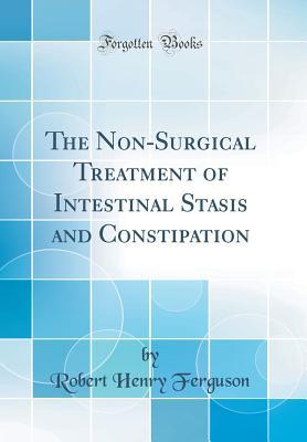 [a405d] %Full! *Download% The Non-Surgical Treatment of Intestinal Stasis and Constipation (Classic Reprint) - Robert Henry Ferguson ^ePub%