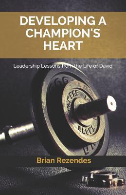 [934b5] %R.e.a.d^ Developing a Champion's Heart: Leadership Lessons from the Life of David - Brian Rezendes ~e.P.u.b%