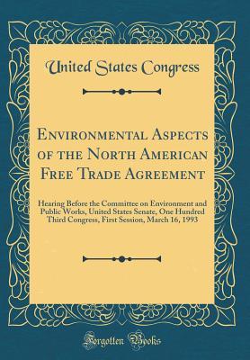 [068d5] *Full~ %Download! Environmental Aspects of the North American Free Trade Agreement: Hearing Before the Committee on Environment and Public Works, United States Senate, One Hundred Third Congress, First Session, March 16, 1993 (Classic Reprint) - U.S. Congress *ePub@