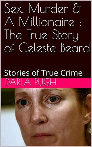 [5879f] %R.e.a.d! !O.n.l.i.n.e# Sex, Murder & A Millionaire : The True Story of Celeste Beard: Stories of True Crime - Darla Pugh #e.P.u.b@