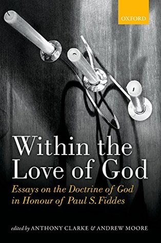 [4b249] ^Read% ^Online* Within the Love of God: Essays on the Doctrine of God in Honour of Paul S. Fiddes - Anthony Clarke ~e.P.u.b!