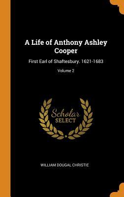 [3ced7] ~F.u.l.l.^ ~D.o.w.n.l.o.a.d~ A Life of Anthony Ashley Cooper: First Earl of Shaftesbury. 1621-1683; Volume 2 - William Dougal Christie !e.P.u.b^