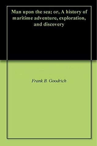 [33008] ^Full! ~Download# Man upon the sea; or, A history of maritime adventure, exploration, and discovery - Frank B. Goodrich ~ePub#