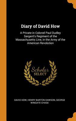 [48563] ~Full@ #Download@ Diary of David How: A Private in Colonel Paul Dudley Sargent's Regiment of the Massachusetts Line, in the Army of the American Revolution - David How !PDF#