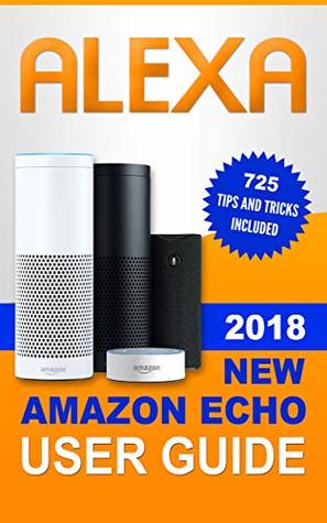 [db5dc] @Full^ ^Download! Alexa: 2018 NEW Amazon Echo User Guide. 725 Tips and Tricks included - Alexa Hayes ^PDF%