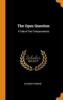 [c8070] ~R.e.a.d~ The Open Question: A Tale of Two Temperaments - Elizabeth Robins %PDF@