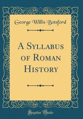 [7acf2] !F.u.l.l.@ *D.o.w.n.l.o.a.d% A Syllabus of Roman History (Classic Reprint) - George Willis Botsford @e.P.u.b~