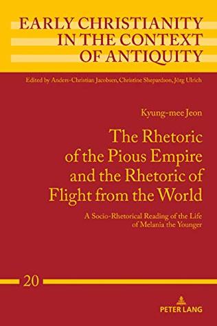 [ef8ed] ~R.e.a.d@ #O.n.l.i.n.e% The Rhetoric of the Pious Empire and the Rhetoric of Flight from the World: A Socio-Rhetorical Reading of the Life of Melania the Younger (Early Christianity  Context of Antiquity 20) - Kyung-Mee Jeon @e.P.u.b@