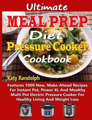 [74fb5] ~Full^ #Download~ Ultimate Meal Prep Diet Pressure Cooker Cookbook: Features 1000 New, Make-Ahead Recipes for Instant Pot, Power XL and Mealthy Multi Pot Electric Pressure Cooker for Healthy Living and Weight Loss - Katy Randolph ^ePub!