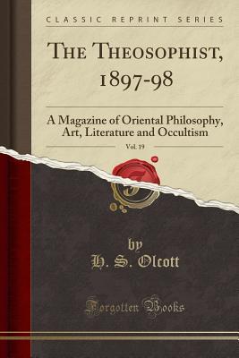 [8b04f] !Read@ The Theosophist, 1897-98, Vol. 19: A Magazine of Oriental Philosophy, Art, Literature and Occultism (Classic Reprint) - Henry Steel Olcott #e.P.u.b#