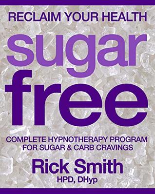 [cfd56] !Download* Sugar Free - Reclaim Your Health: Complete Hypnotherapy Program for Sugar & Carb Cravings - Includes Five Audio Hypnosis Downloads (Rick Smith Hypnosis) - Rick Smith #PDF!