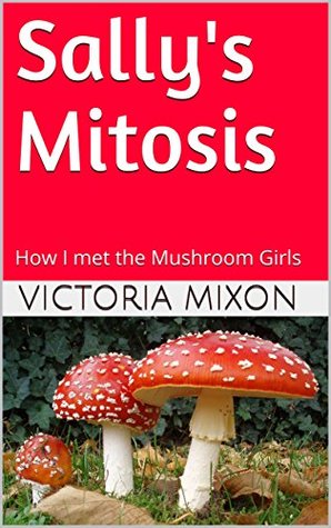 [5766b] !Download# Sally's Mitosis: How I met the Mushroom Girls (Monster College Book 4) - Victoria Mixon ~ePub%