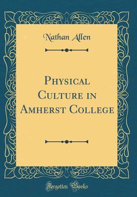 [448fe] ~R.e.a.d^ Physical Culture in Amherst College (Classic Reprint) - Nathan Allen %ePub^