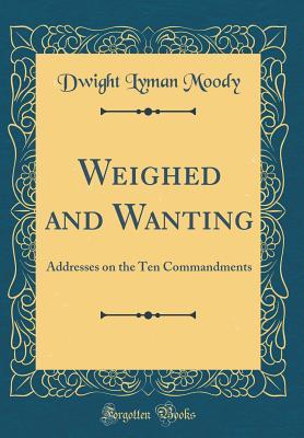 [1bfe9] #Download~ Weighed and Wanting: Addresses on the Ten Commandments (Classic Reprint) - Dwight L. Moody ~PDF~