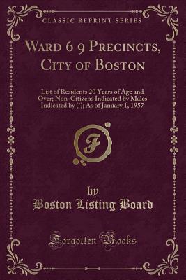 [93461] @Read* *Online# Ward 6 9 Precincts, City of Boston: List of Residents 20 Years of Age and Over; Non-Citizens Indicated by Males Indicated by (˚); As of January 1, 1957 (Classic Reprint) - Boston Listing Board #ePub~