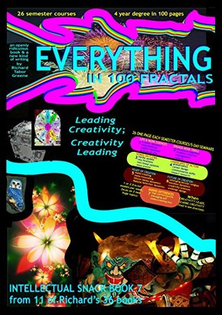 [c4e76] @R.e.a.d~ EVERYTHING IN 100 FRACTALS-Creations Leading & Leading Creativity Itself : 4 year Undergrad Program 26 Semester Courses in 100 Pages-A Prose Replacement = New Fractal Ways to Read/write - Richard Tabor Greene !P.D.F#