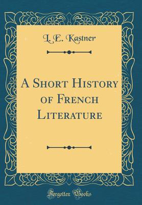 d7be6] @D.o.w.n.l.o.a.d* A Short History of French Literature (Classic Reprint) - L E Kastner ~ePub@