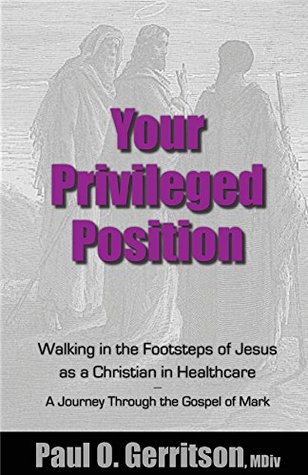 [f4e58] !F.u.l.l.^ !D.o.w.n.l.o.a.d@ Your Privileged Position: Walking in the Footsteps of Jesus as a Christian in Healthcare - Paul O Gerritson @P.D.F~