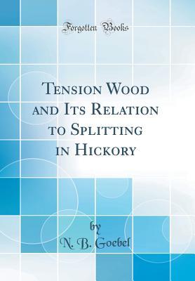 [46df9] ~R.e.a.d@ Tension Wood and Its Relation to Splitting in Hickory (Classic Reprint) - N B Goebel @ePub#