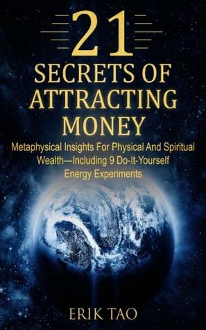 [2c3b9] *R.e.a.d# #O.n.l.i.n.e# 21 secrets of attracting money: Metaphysical Insights For Physical And Spiritual Wealth-Including 9 Do-It-Yourself Energy Experiments - Erik Tao *P.D.F%