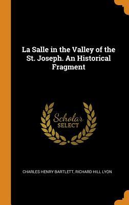 [4d2f5] ~R.e.a.d# *O.n.l.i.n.e^ La Salle in the Valley of the St. Joseph. an Historical Fragment - Charles Henry Bartlett @P.D.F@