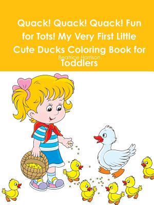 [9ae98] #Read# Quack! Quack! Quack! Fun for Tots! My Very First Little Cute Ducks Coloring Book for Toddlers - Beatrice Harrison *P.D.F~