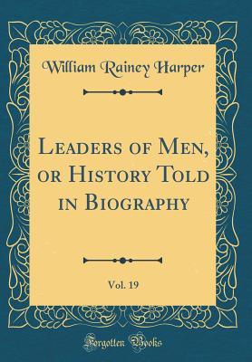 [8ca8d] *Read^ ^Online~ Leaders of Men, or History Told in Biography, Vol. 19 (Classic Reprint) - William Rainey Harper %ePub^