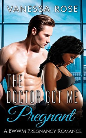 de432] *D.o.w.n.l.o.a.d% The Doctor Got Me Pregnant: A BWWM Pregnancy Romance (Contemporary Steamy Interracial Book 1) - Vanessa Rose ^e.P.u.b@