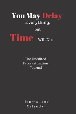 [0e8ba] #R.e.a.d% #O.n.l.i.n.e* You May Delay Everything, But Time Will Not the Unedited Procrastination Journal: Blank Lined Journal with Calendar for the Time Conscious -  #ePub*