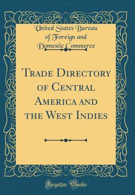 47953] ^D.o.w.n.l.o.a.d! Trade Directory of Central America and the West Indies (Classic Reprint) - U.S. Bureau of Foreign and Domestic Commerce ^ePub^