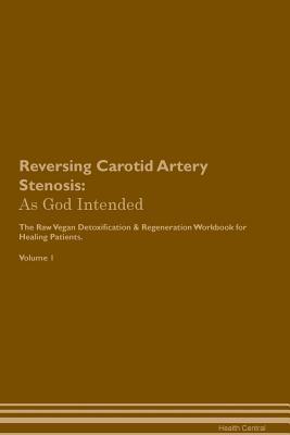 [b6022] *Read^ Reversing Carotid Artery Stenosis: As God Intended The Raw Vegan Plant-Based Detoxification & Regeneration Workbook for Healing Patients. Volume 1 - Health Central #P.D.F@