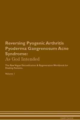 [90a23] *Full@ #Download# Reversing Pyogenic Arthritis Pyoderma Gangrenosum Acne Syndrome: As God Intended The Raw Vegan Plant-Based Detoxification & Regeneration Workbook for Healing Patients. Volume 1 - Health Central !e.P.u.b%